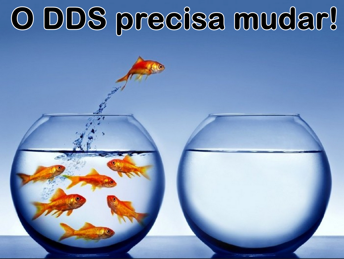 O DDS precisa mudar O DDS precisa mudar